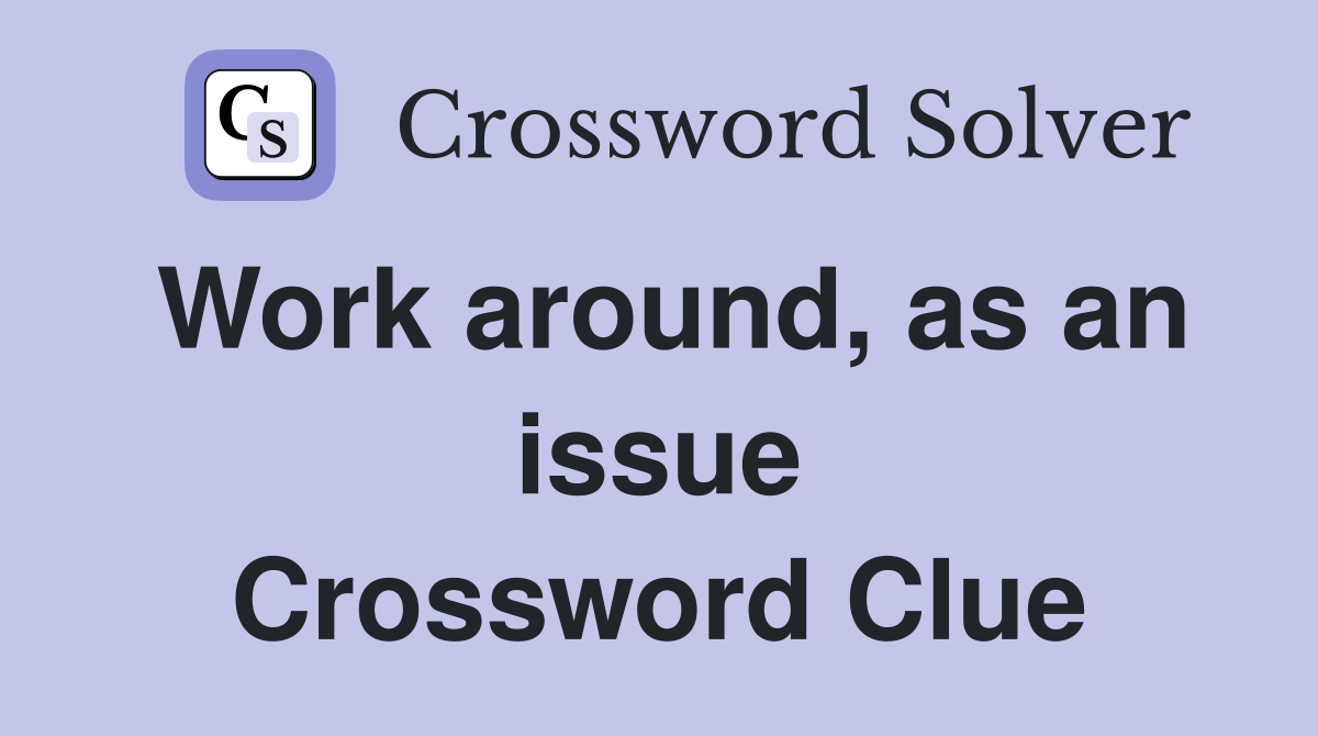 Work around, as an issue Crossword Clue