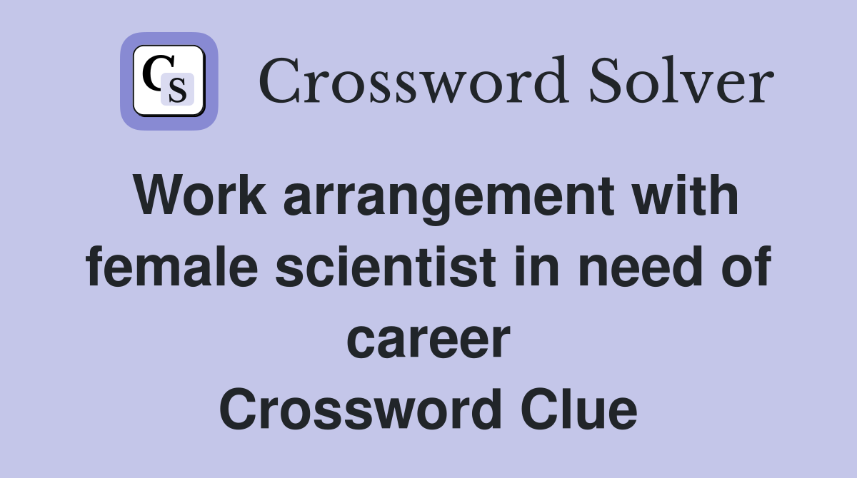 Work arrangement with female scientist in need of career Crossword Clue