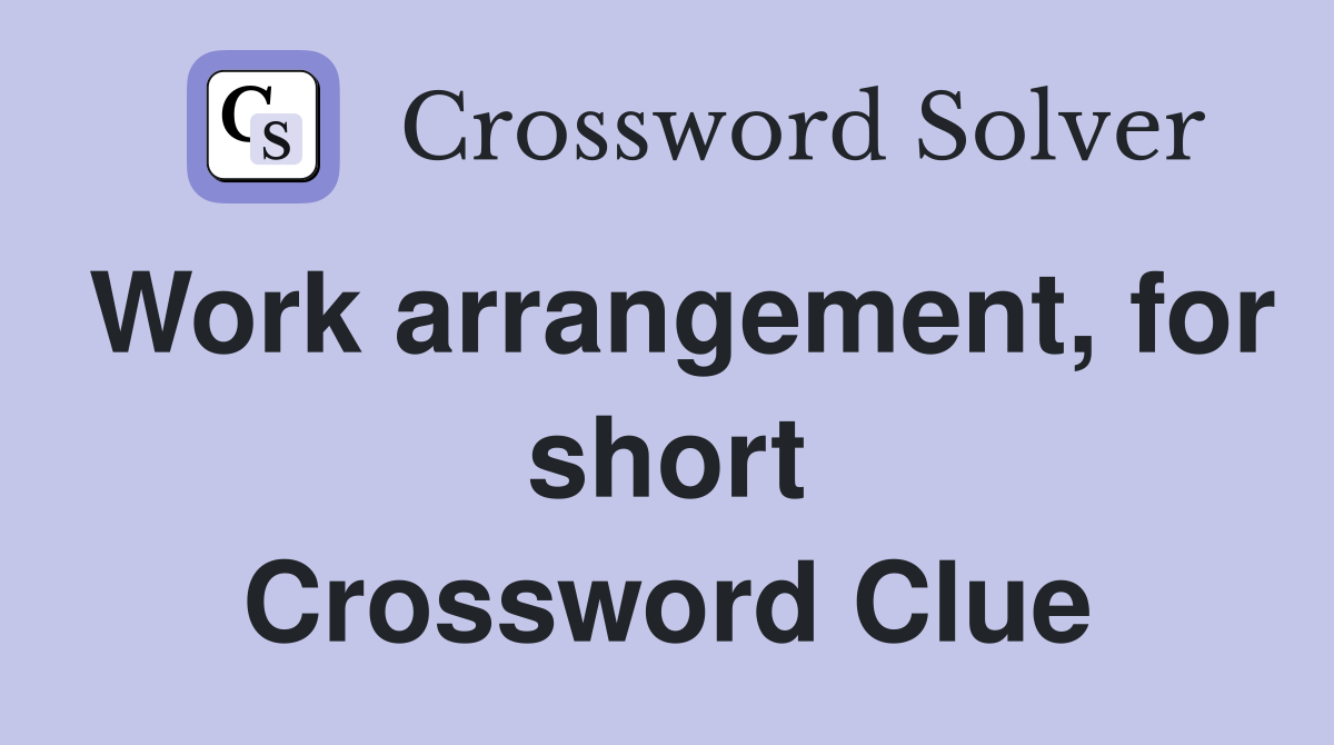 Work arrangement, for short Crossword Clue