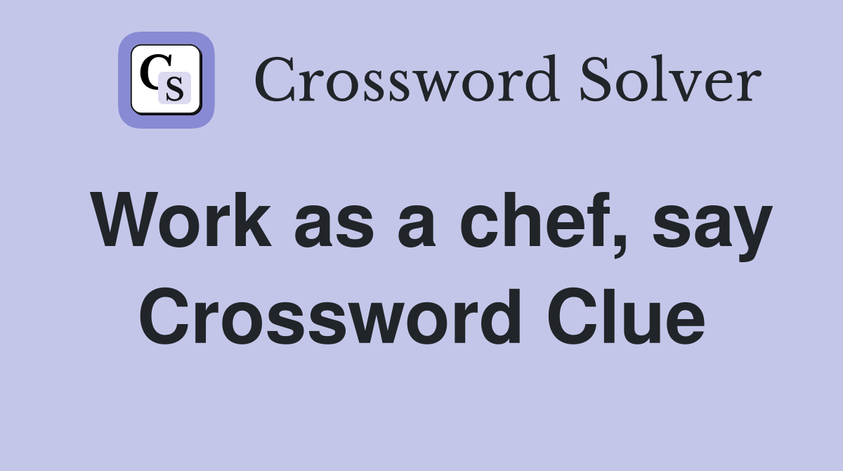 Work as a chef, say Crossword Clue