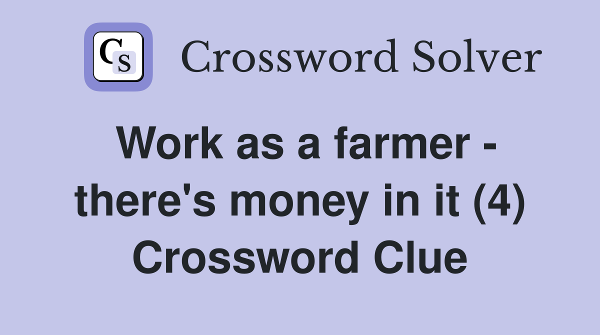 Work as a farmer - there's money in it (4) Crossword Clue