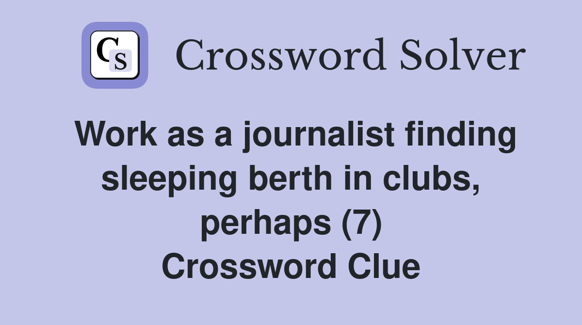 Work as a journalist finding sleeping berth in clubs, perhaps (7) Crossword Clue