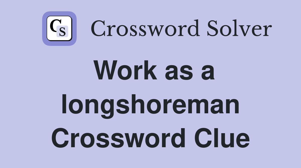 Work as a longshoreman Crossword Clue