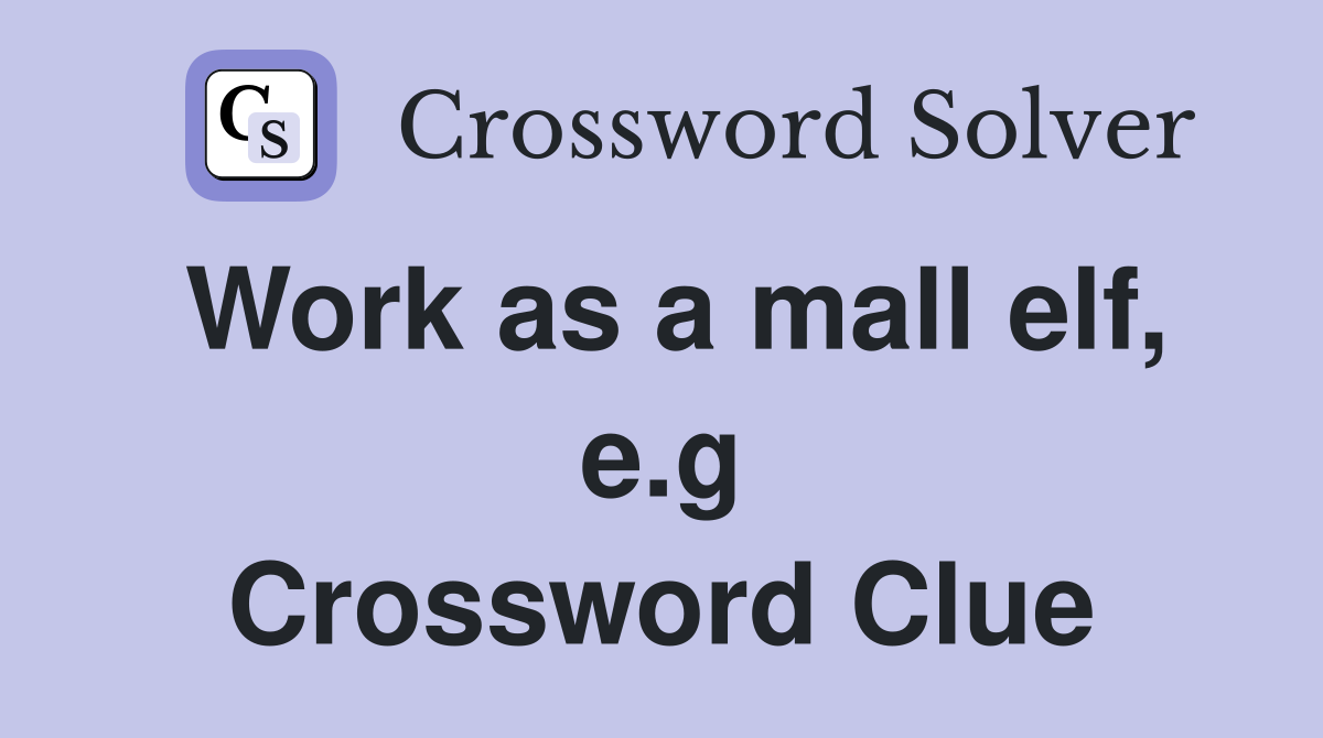 Work as a mall elf, e.g Crossword Clue