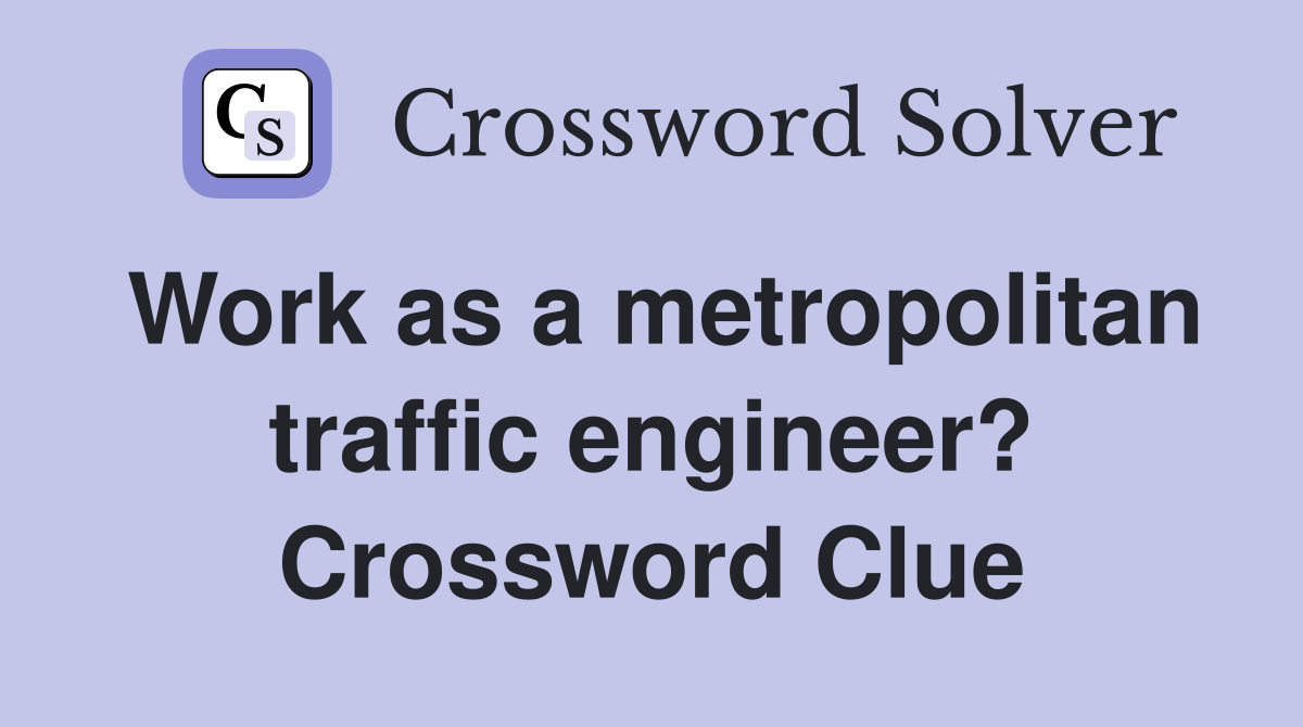 Work as a metropolitan traffic engineer? Crossword Clue