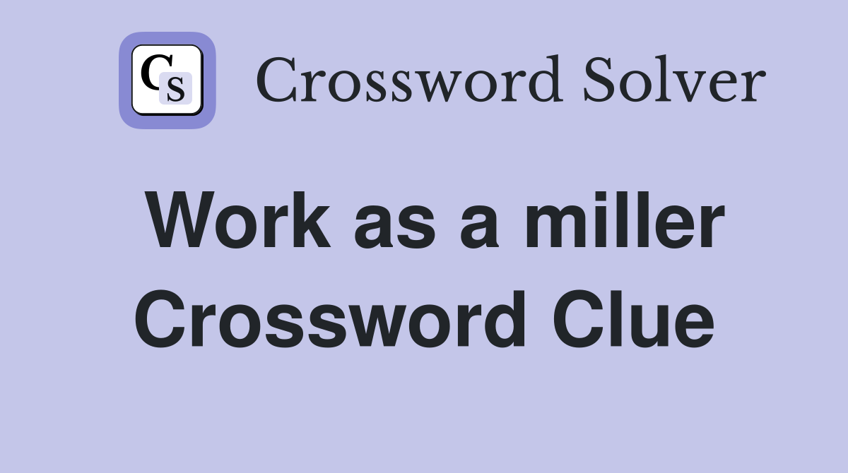 Work as a miller Crossword Clue