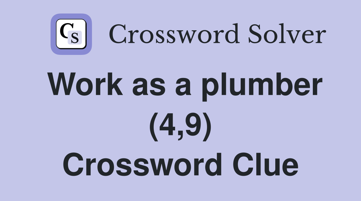 Work as a plumber (4,9) Crossword Clue