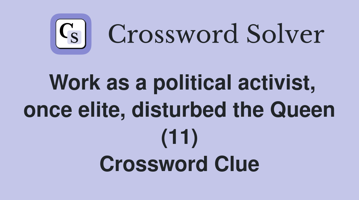 Work as a political activist, once elite, disturbed the Queen (11) Crossword Clue