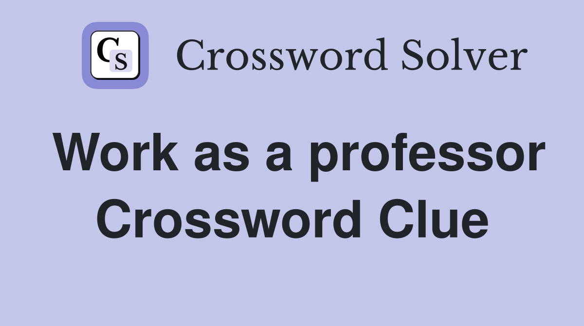Work as a professor Crossword Clue