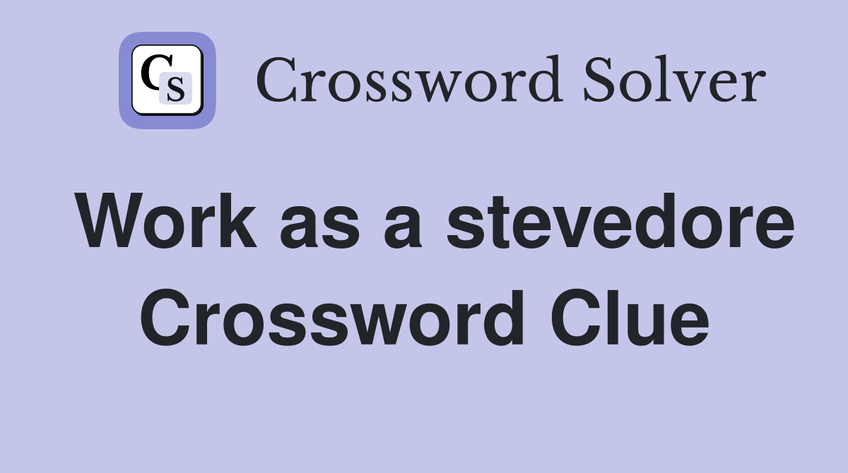 Work as a stevedore Crossword Clue