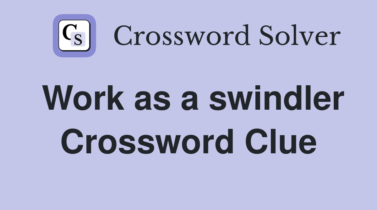 Work as a swindler Crossword Clue