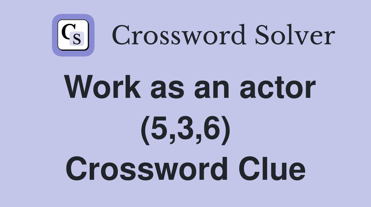 Work as an actor (5,3,6) Crossword Clue