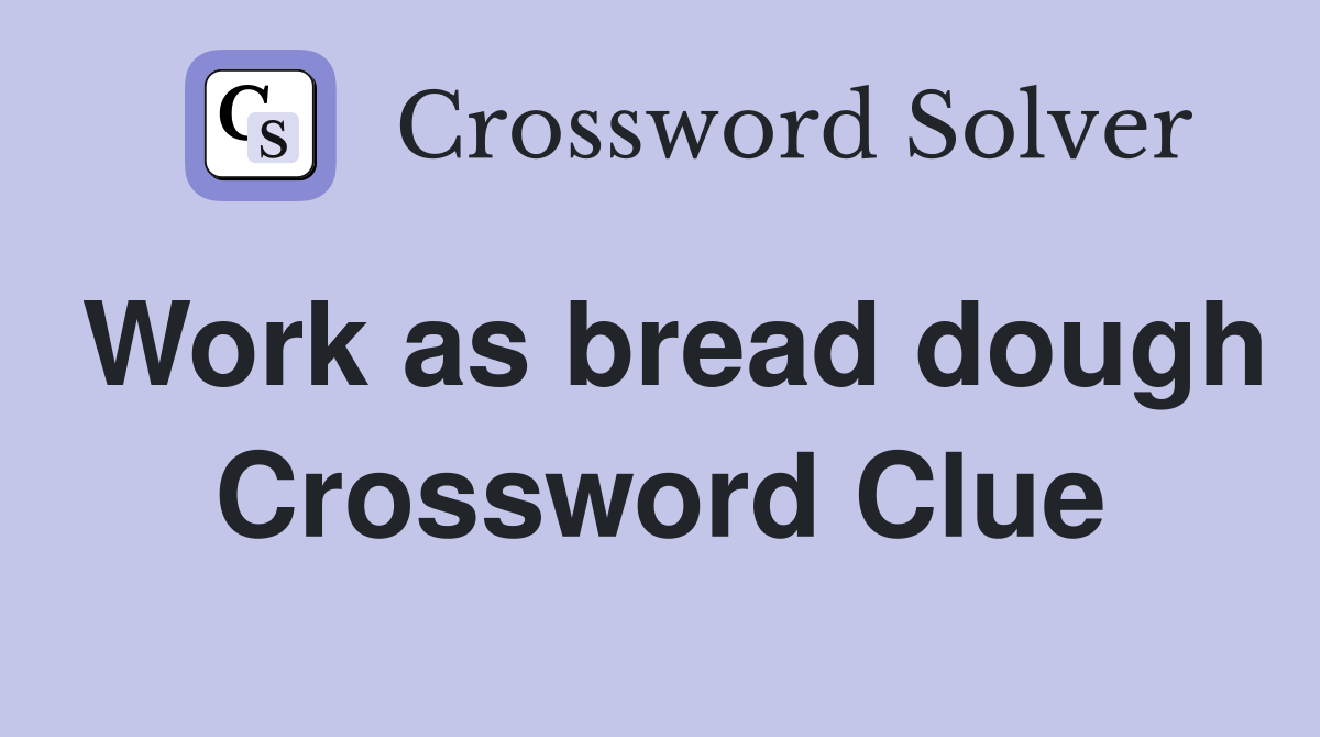 Work as bread dough Crossword Clue