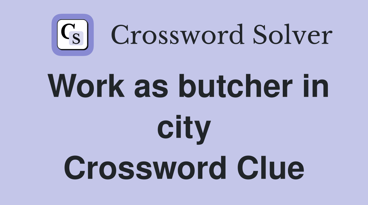 Work as butcher in city Crossword Clue