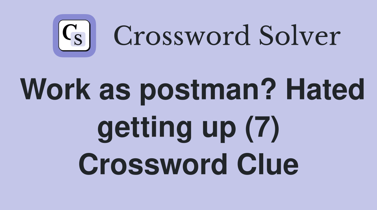 Work as postman? Hated getting up (7) Crossword Clue