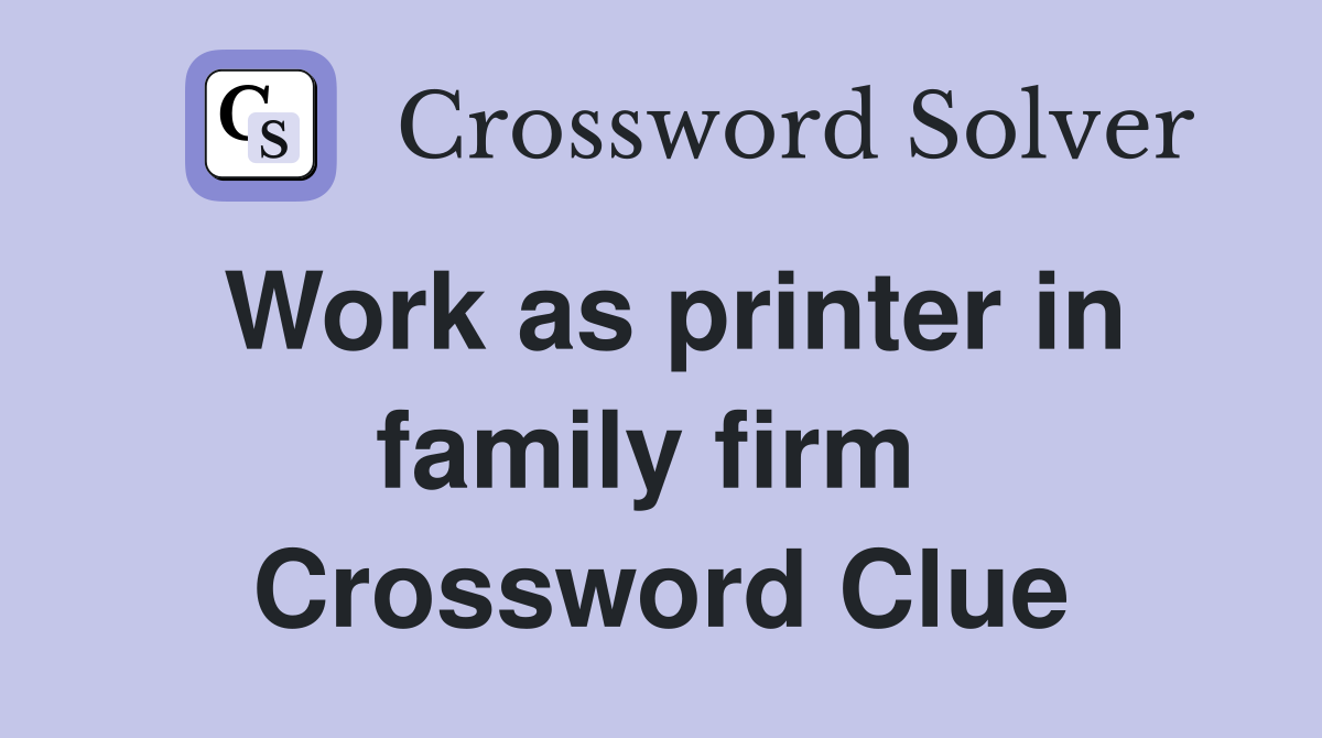 Work as printer in family firm  Crossword Clue