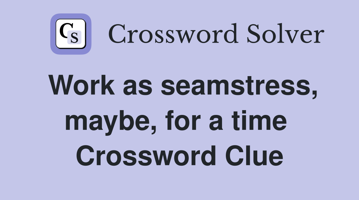 Work as seamstress, maybe, for a time  Crossword Clue
