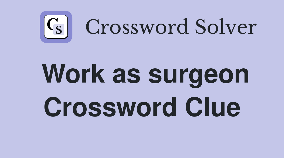 Work as surgeon Crossword Clue