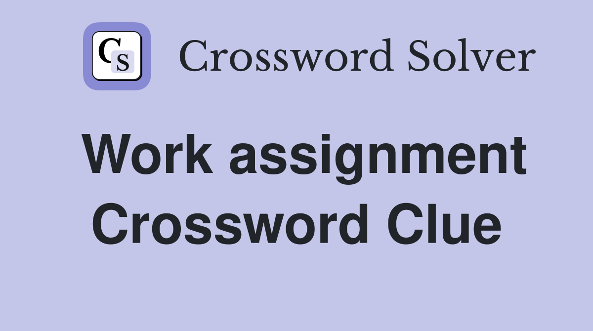 Work assignment Crossword Clue