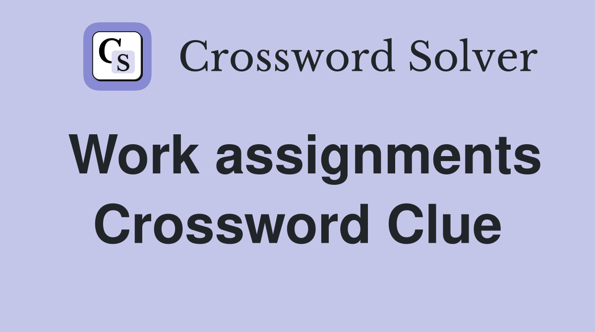 Work assignments Crossword Clue