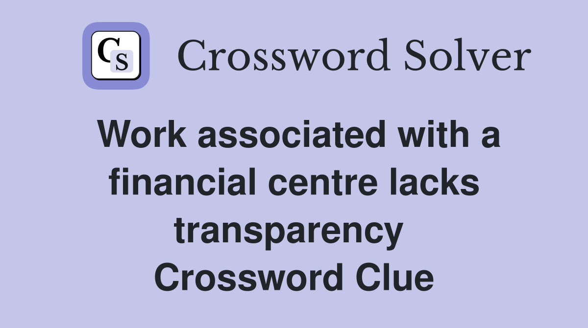 Work associated with a financial centre lacks transparency  Crossword Clue