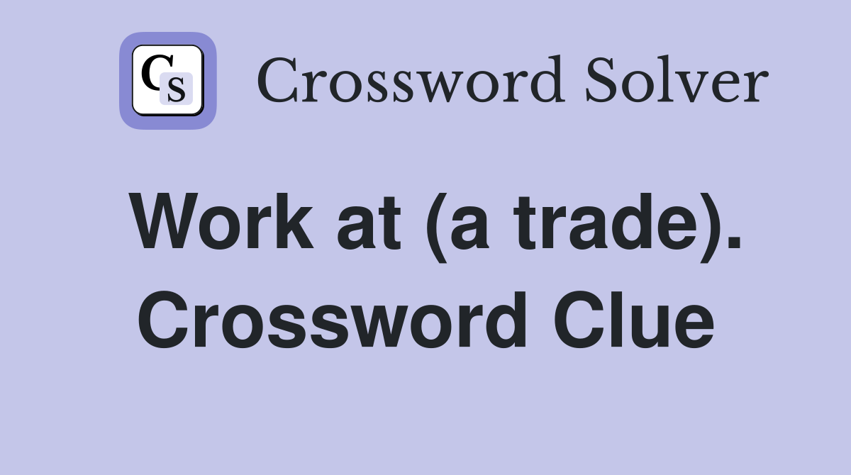 Work at (a trade). Crossword Clue