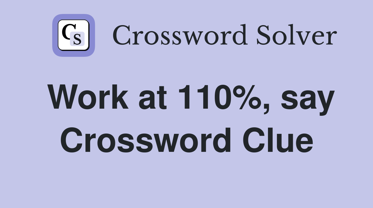 Work at 110%, say Crossword Clue