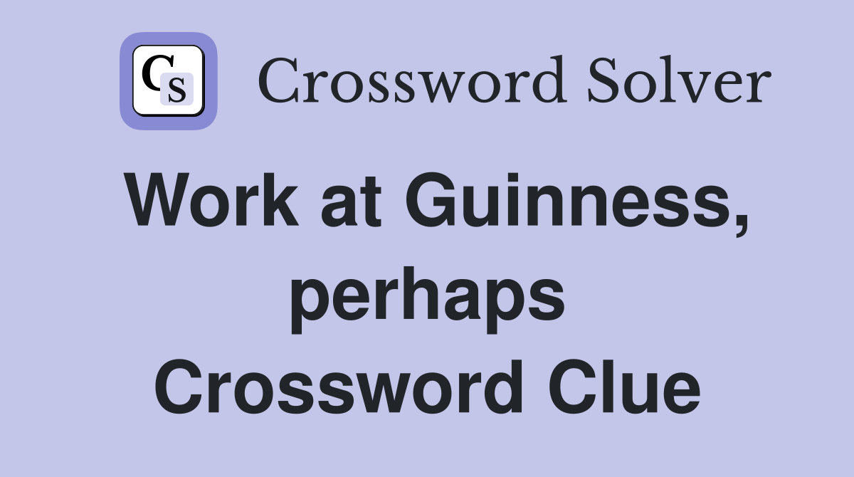 Work at Guinness, perhaps Crossword Clue