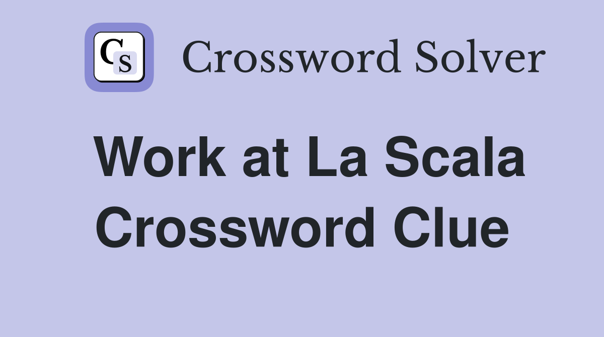 Work at La Scala Crossword Clue