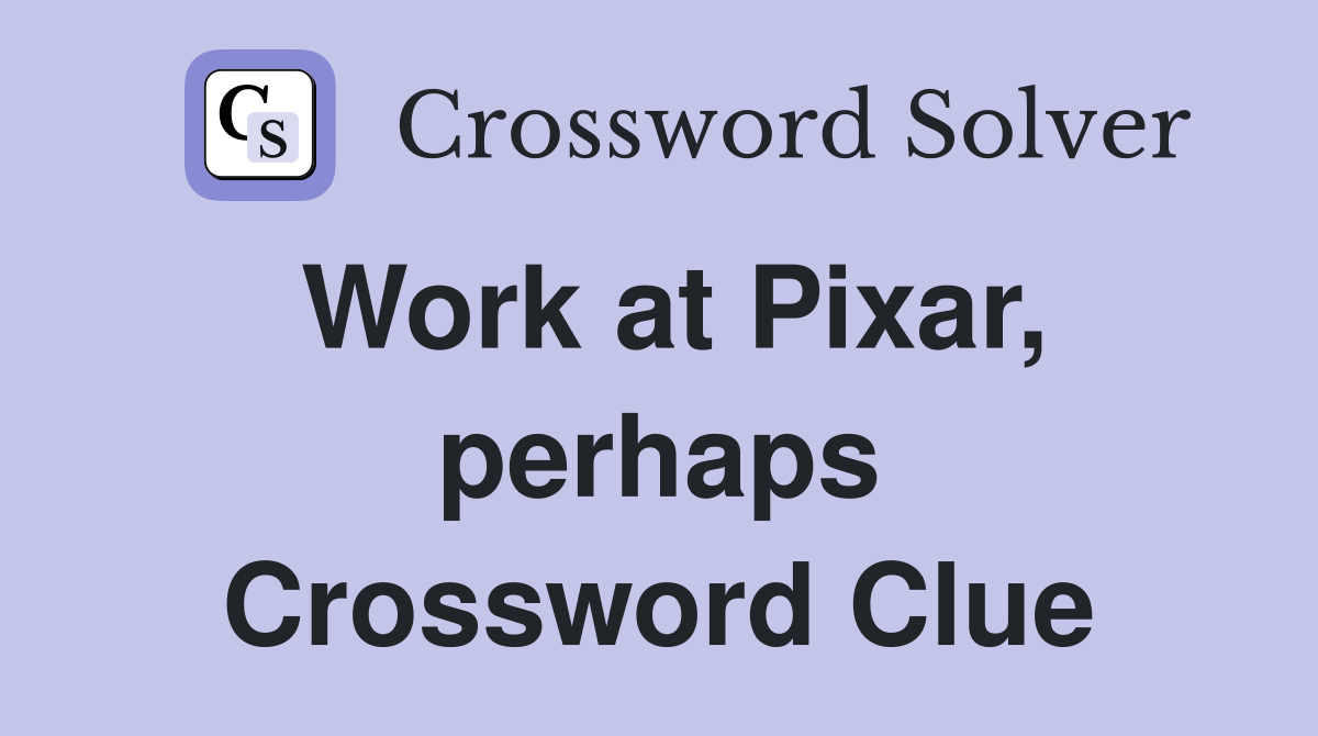 Work at Pixar, perhaps Crossword Clue