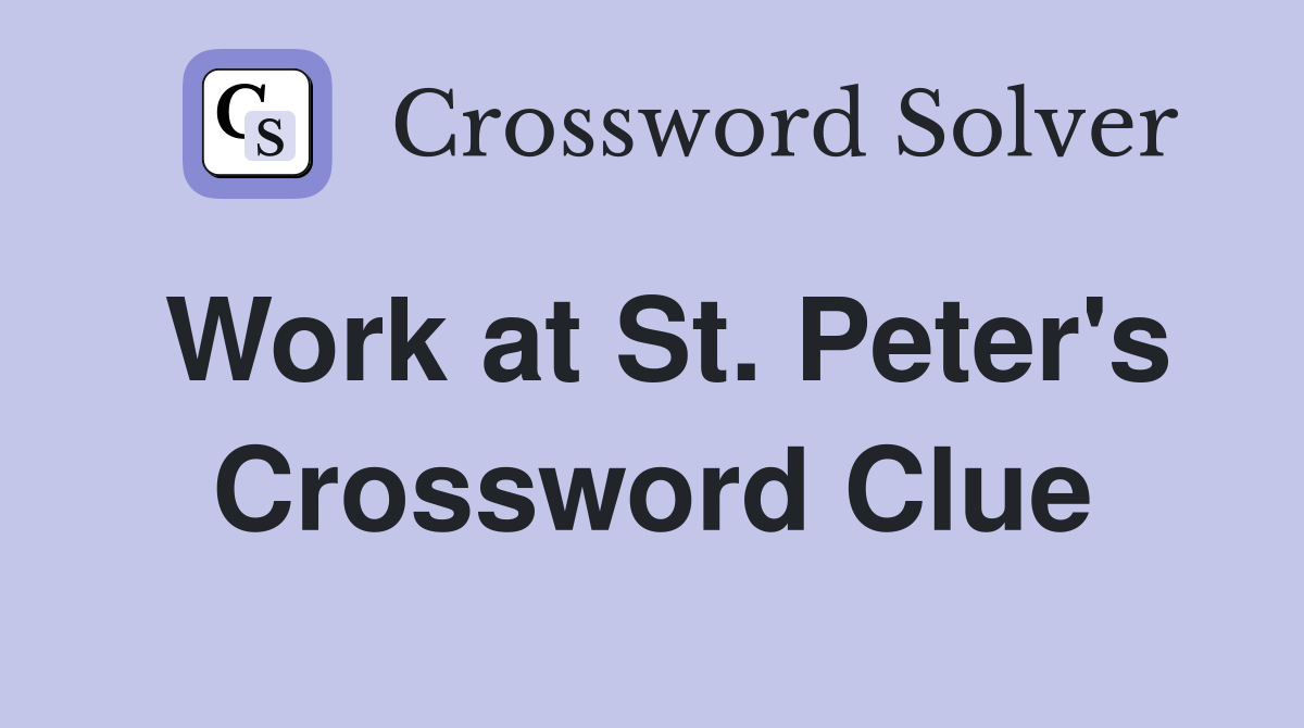 Work at St. Peter's Crossword Clue