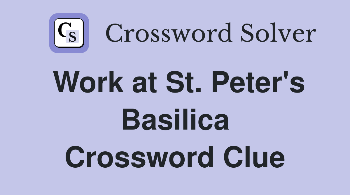 Work at St. Peter's Basilica Crossword Clue