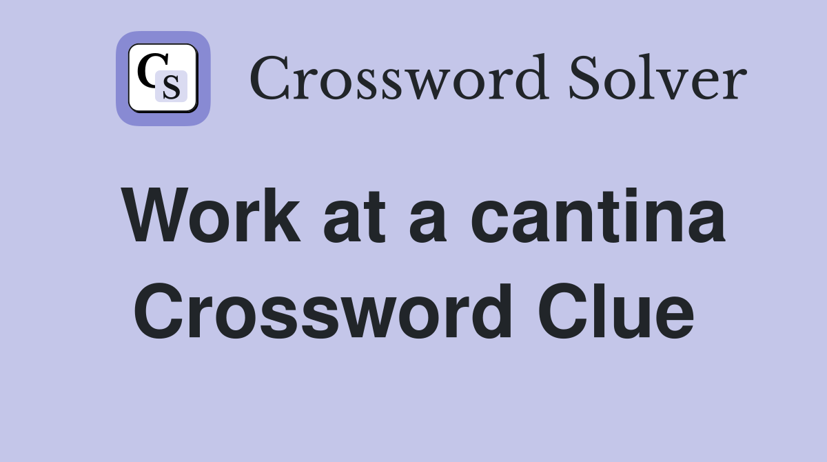 Work at a cantina Crossword Clue