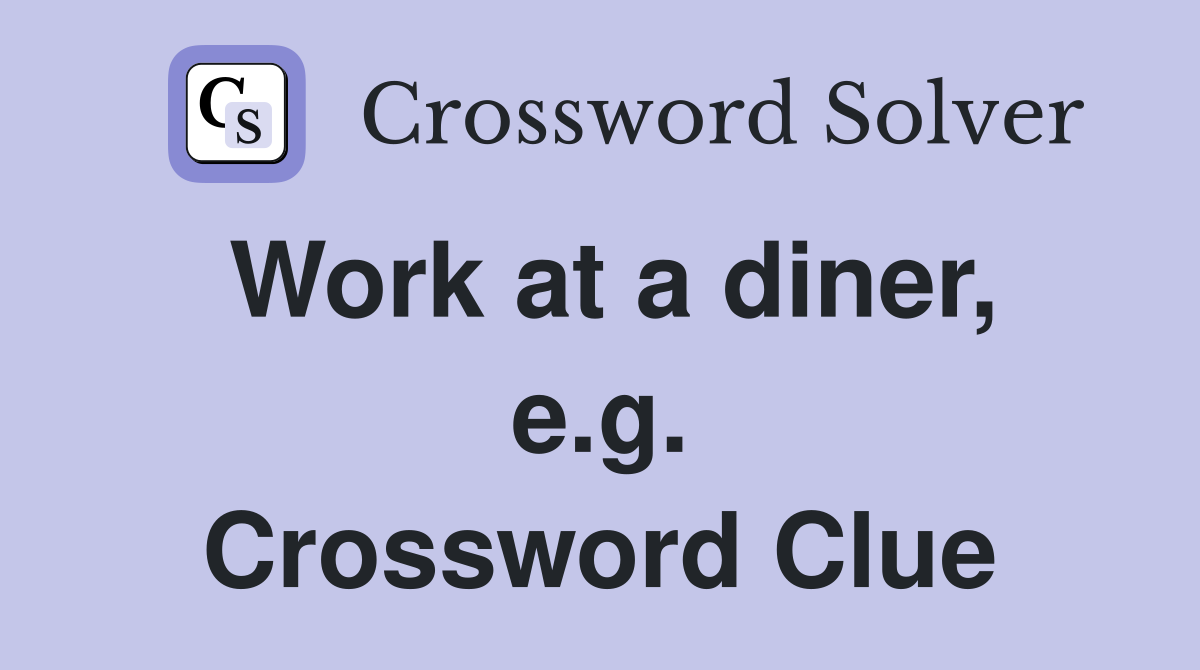 Work at a diner, e.g. Crossword Clue