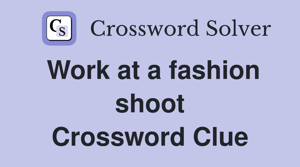 Work at a fashion shoot Crossword Clue