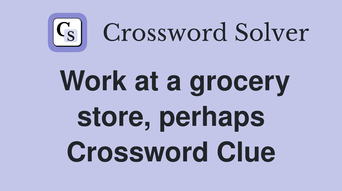 Work at a grocery store, perhaps Crossword Clue