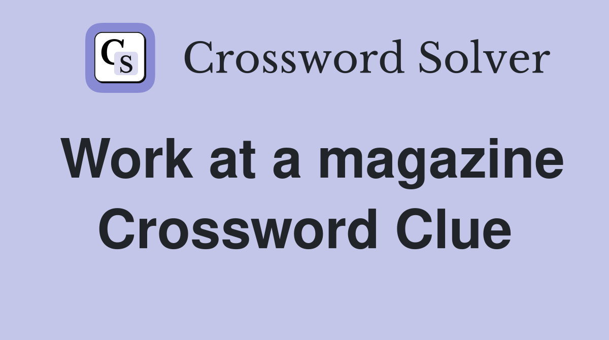 Work at a magazine Crossword Clue