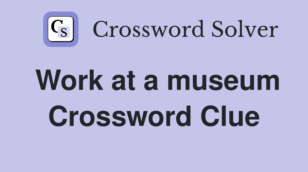 Work at a museum Crossword Clue