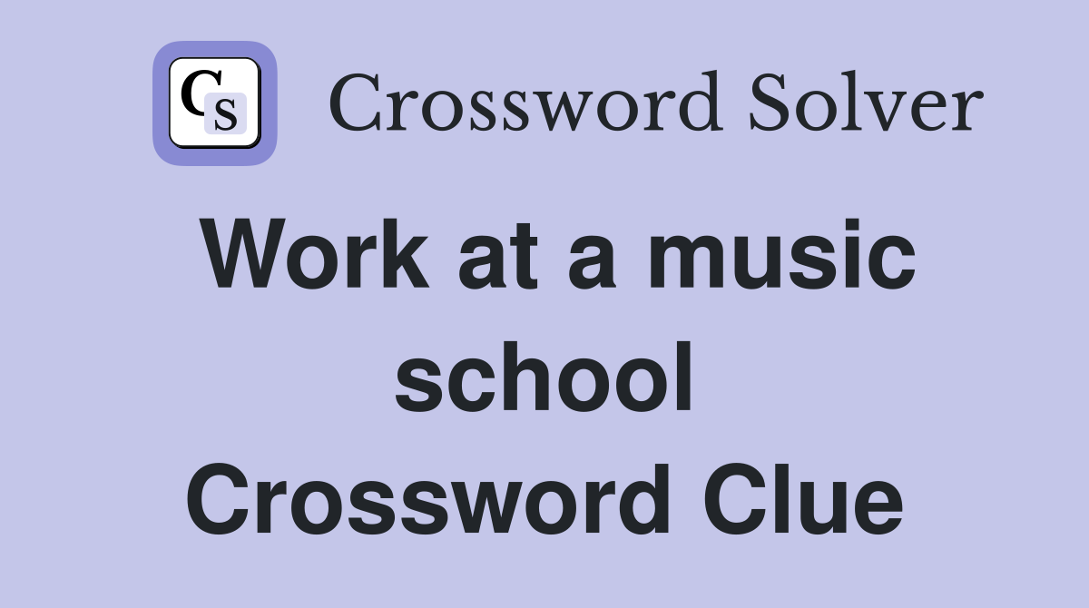 Work at a music school Crossword Clue