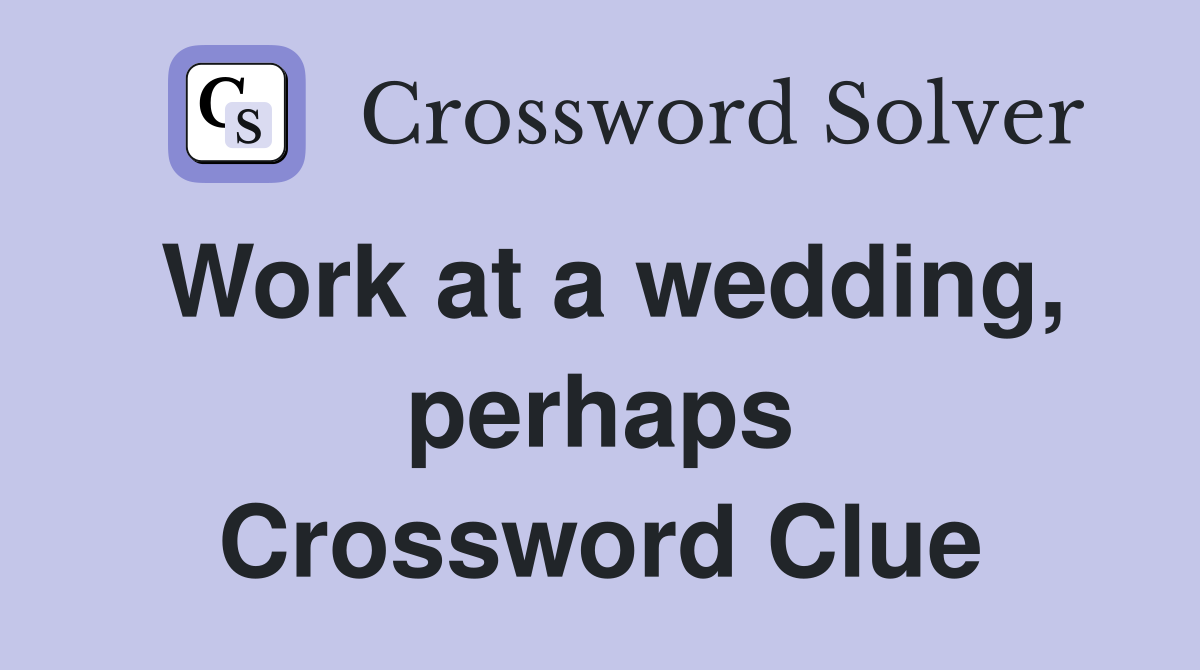 Work at a wedding, perhaps Crossword Clue