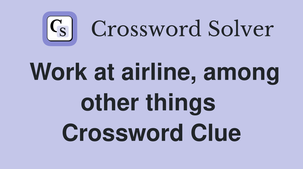 Work at airline, among other things  Crossword Clue
