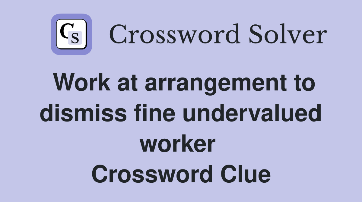 Work at arrangement to dismiss fine undervalued worker  Crossword Clue