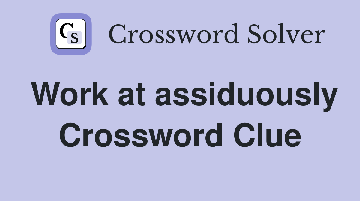 Work at assiduously Crossword Clue