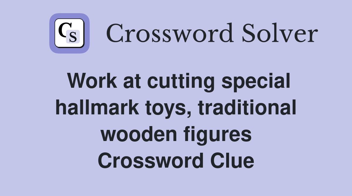 Work at cutting special hallmark toys, traditional wooden figures Crossword Clue