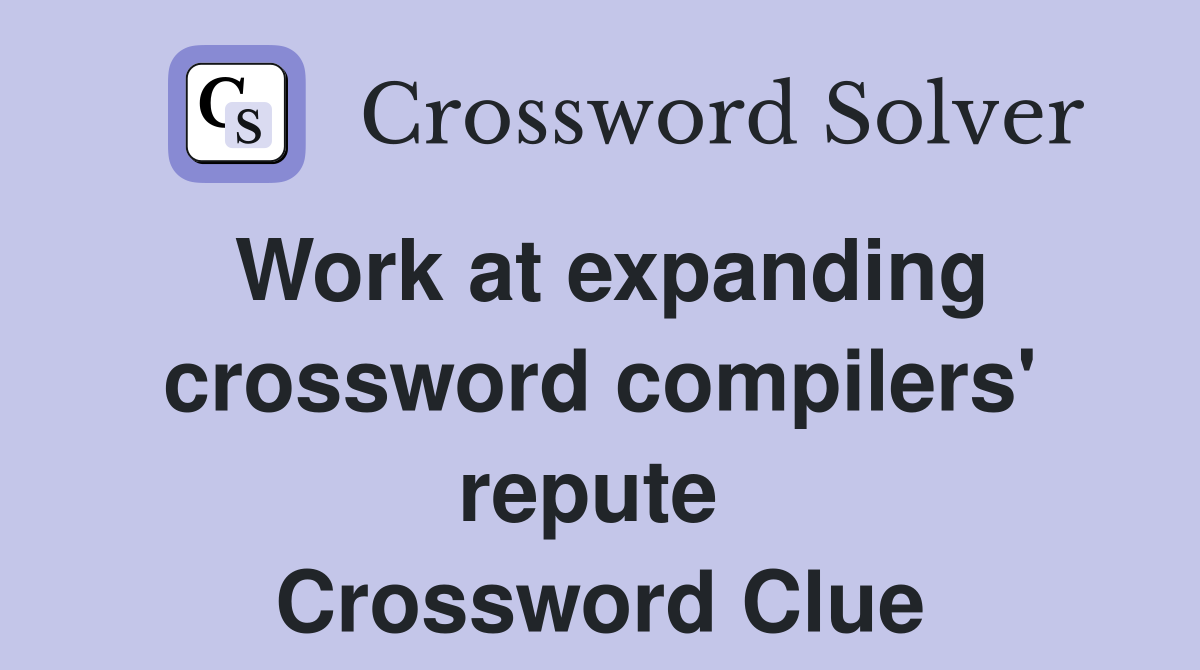 Work at expanding crossword compilers' repute  Crossword Clue