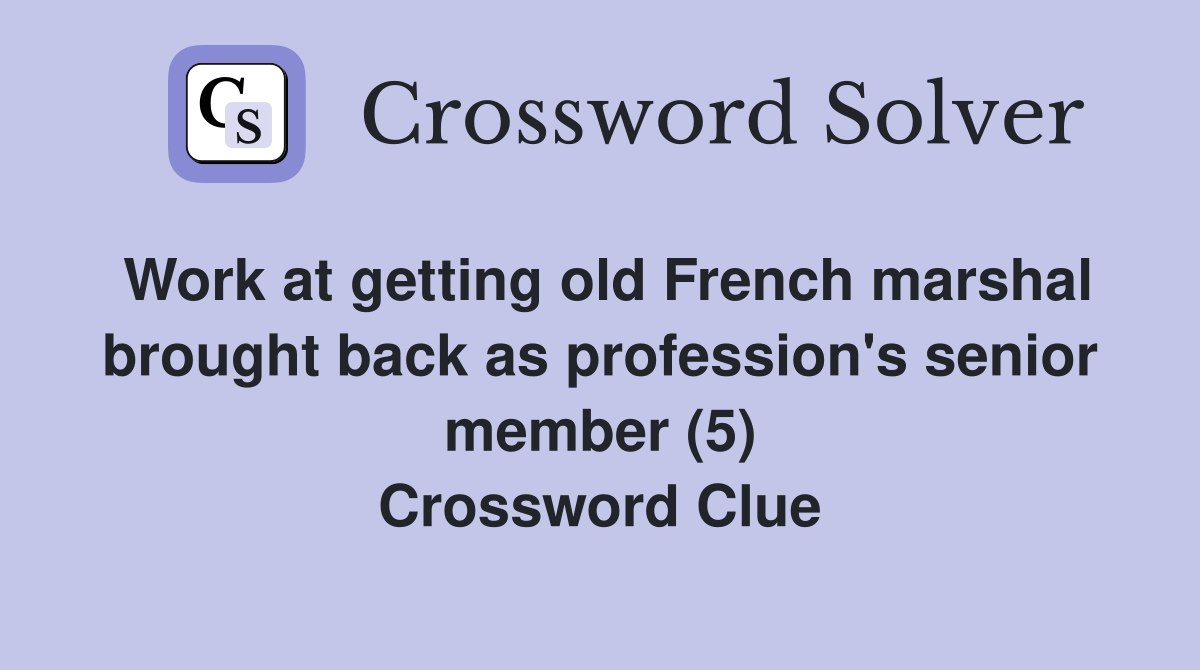 Work at getting old French marshal brought back as profession's senior member (5) Crossword Clue