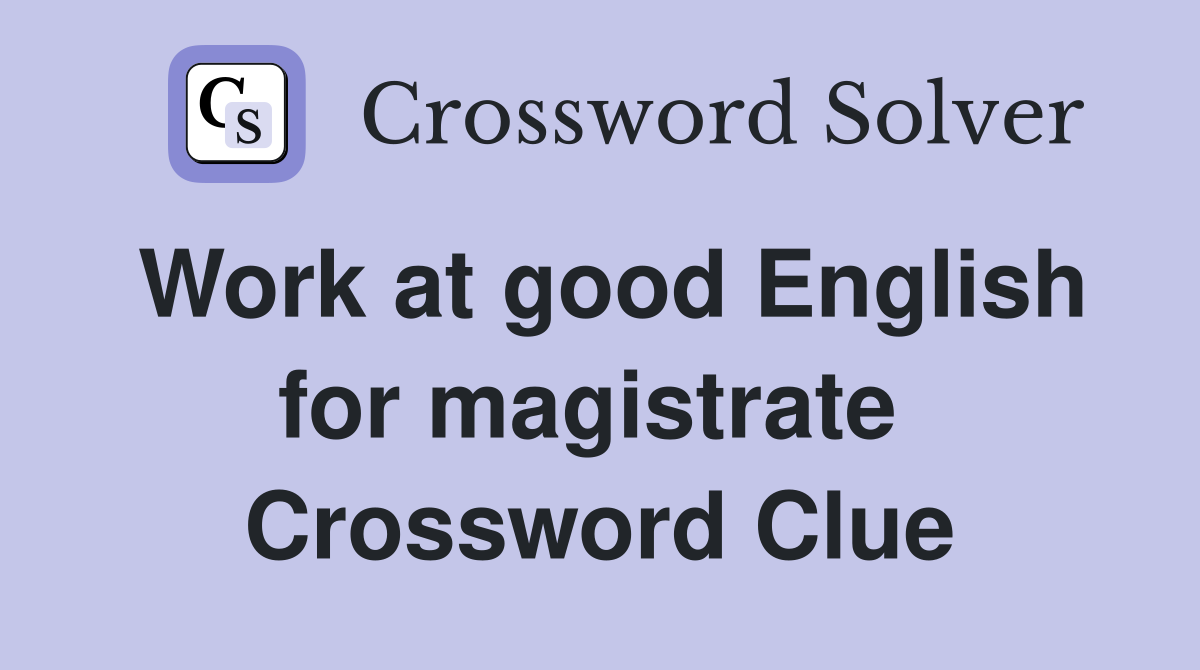 Work at good English for magistrate  Crossword Clue