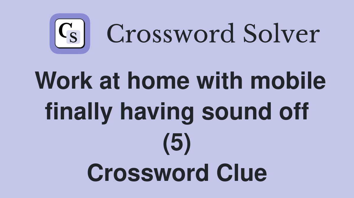 Work at home with mobile finally having sound off (5) Crossword Clue