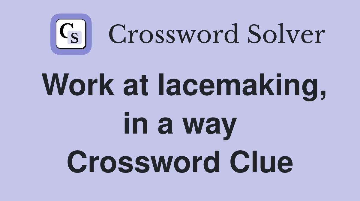 Work at lacemaking, in a way Crossword Clue