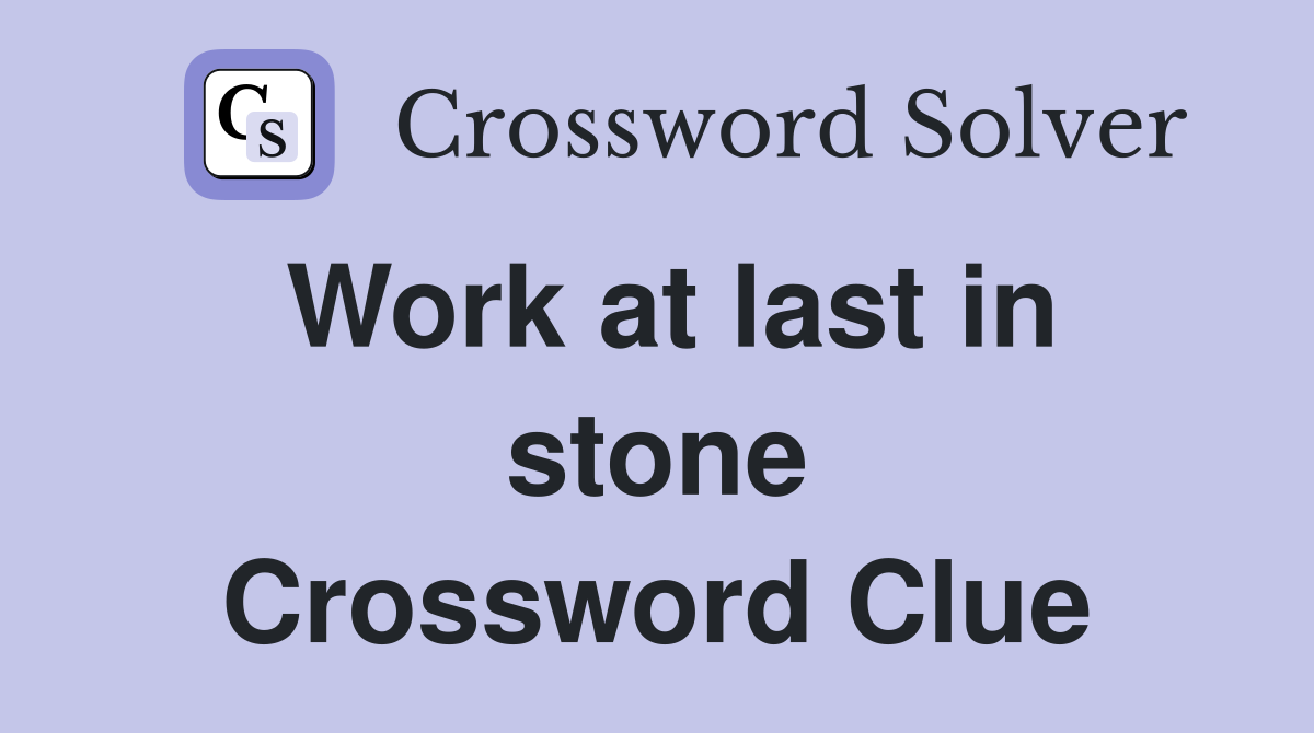Work at last in stone Crossword Clue